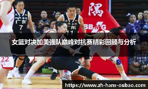 女篮对决加美强队巅峰对抗赛精彩回顾与分析